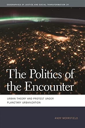 The Politics of the Encounter: Urban Theory and Protest Under Planetary Urbanization (Geographies of Justice and Social Transformation): 19 book cover
