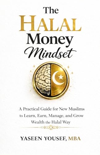 The Halal Money Mindset: A Practical Guide for New Muslims to Lea...