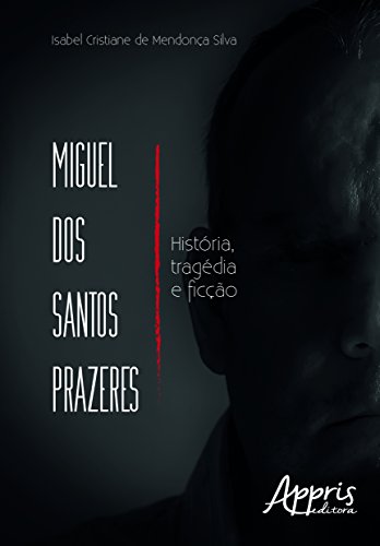 Miguel dos santos prazeres: história, tragédia e ficção: