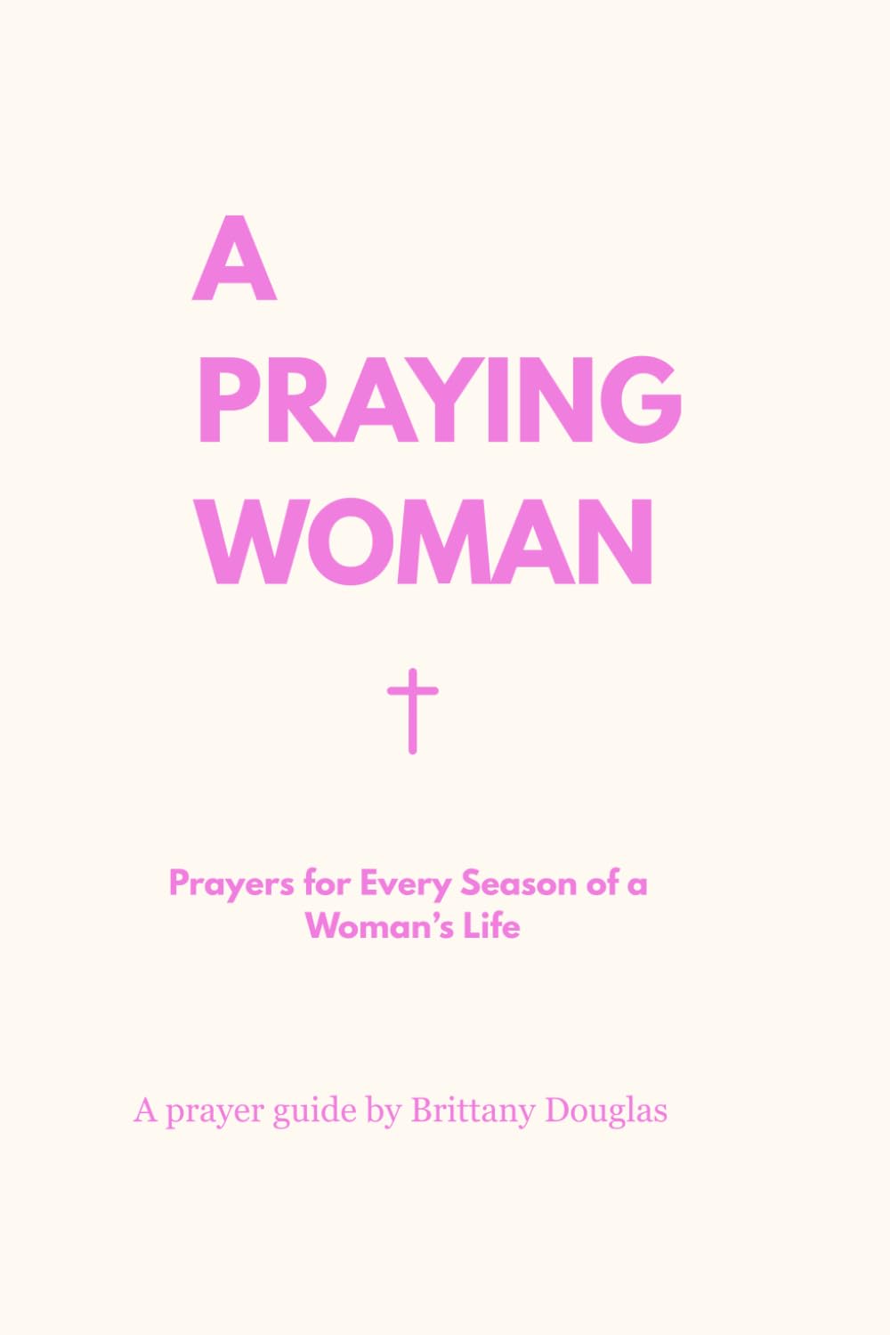 A Praying Woman: Prayers for Every Season of a Woman’s Life
