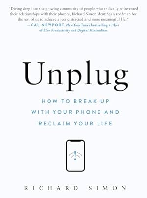 Unplug: How to Break Up with Your Phone and Reclaim Your Life