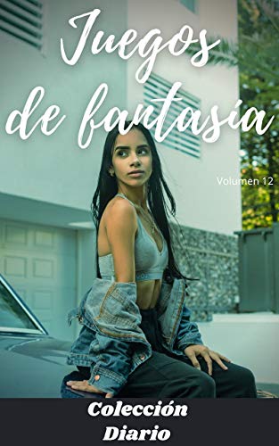 Juegos de fantasa (volumen 12): Coleccin diario, amor , romance , sexualidad, sexo , momento ertico , relacion amorosa ertica