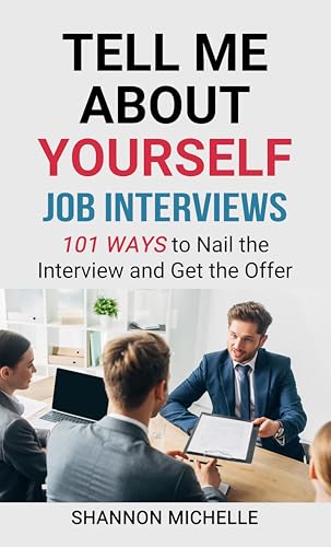 Tell Me About Yourself: Job Interviews 101 Ways to Nail the Interview and Get the Offer
