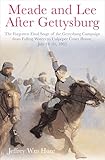 Meade and Lee After Gettysburg: The Forgotten Final Stage of the Gettysburg Campaign from Falling Waters to Culpeper Court House, July 14-31, 1863