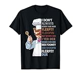 I Don t Always Herdy Dur Mur Flerpty Floopin T-Shirt