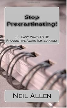 Stop Procrastinating: 101 Easy Ways To Be Productive Again Immediately