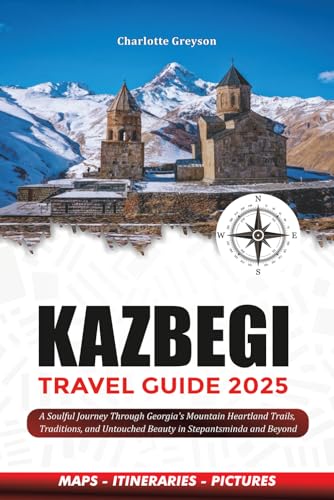 KAZBEGI TRAVEL GUIDE 2025: A Soulful Journey Through Georgia’s Mountain Heartland Trails, Traditions, and Untouched Beauty in Stepantsminda and Beyond