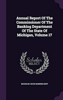 Annual Report of the Commissioner of the Banking Department of the State of Michigan, Volume 17