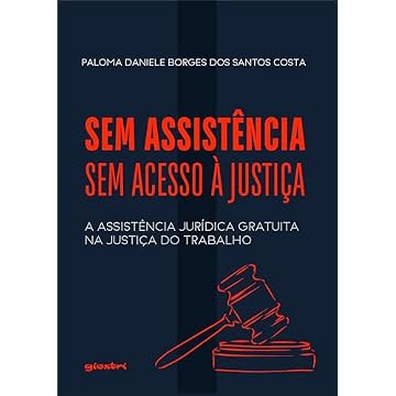 Capa do livro Sem Assistência, sem Acesso à Justiça: A Assistência Jurídica Gratuita na Justiça do Trabalho
