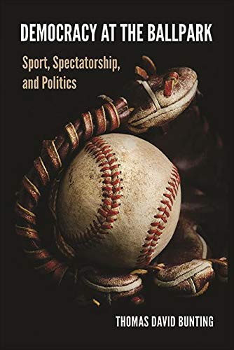 Democracy at the Ballpark: Sport, Spectatorship, and Politics      Kindle Edition