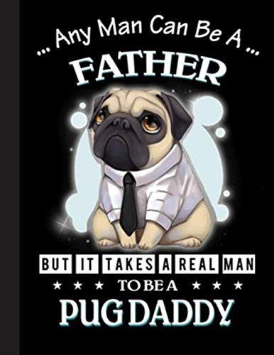 But It Takes A Real Man To Be A Pug Daddy Notebook: Blank Lined Journal for Pug Dog Lovers, Dog Mom, Dog Dad and Pet Owners