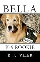 Bella: K-9 Rookie 1505575869 Book Cover