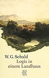 Logis in einem Landhaus: Über Gottfried Keller, Johann Peter Hebel, Robert Walser und andere - W.G. Sebald