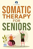 Somatic Therapy For Seniors: Healing Paths for Stress Reduction, Trauma Recovery and Renewed Wellbeing B0DFVZVN3D Book Cover