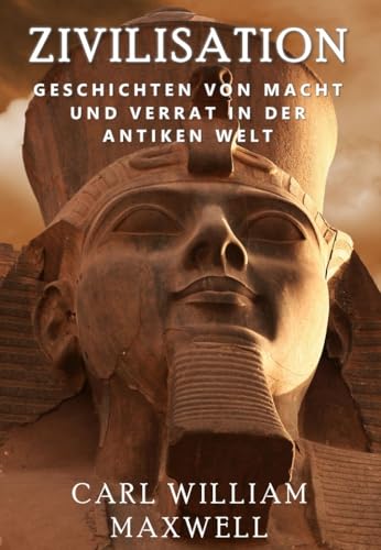 Zivilisation: Geschichten von Macht und Verrat in der antiken Welt: Eine visuell beeindruckende Reise durch die Zeit (Zivilisation im Wandel der Zeit)