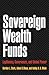 Sovereign Wealth Funds: Legitimacy, Governance, and Global Power