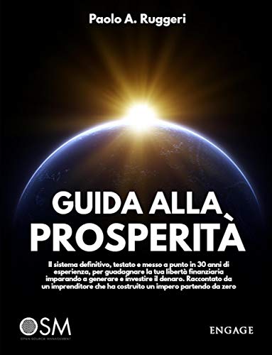 Guida alla prosperità: Il sistema definitivo, testato e messo a punto in 30 anni di esperienza, per guadagnare la tua libertà finanziaria imparando a ... un impero partendo da zero (Italian Edition)