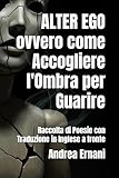ALTER EGO ovvero come Accogliere l'Ombra per Guarire: Raccolta di Poesie con Traduzione in Inglese a fronte