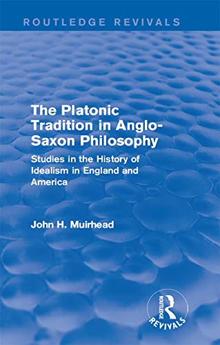 The Platonic Tradition in Anglo-Saxon Philosophy: Studies in the History of Idealism in England and America (Routledge Revivals)      1st Edition, Kindle Edition