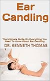 Ear Candling : The Ultimate Guide On Everything You Need To Know About Ear Candling (English Edition)