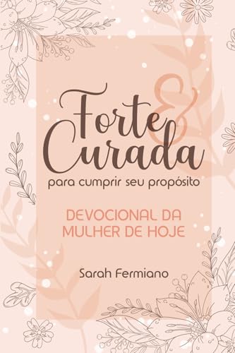 FORTE E CURADA PARA CUMPRIR SEU PROPÓSITO: Devocional da Mulher d...