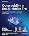 Observability in the AI-Native Era: Leveraging AIOps to build, observe, and operate resilient systems