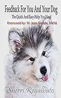 Feedback for You and Your Dog: The Help You Need Quick and Easy 1451563833 Book Cover