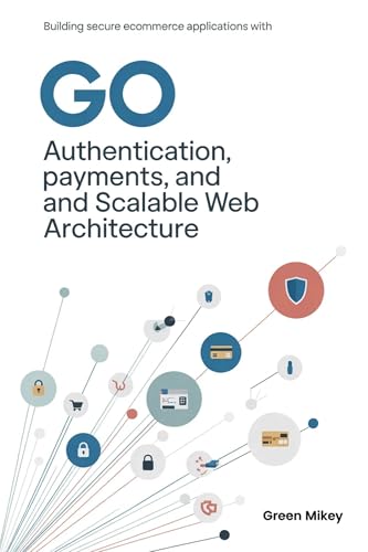  Building Secure Ecommerce Applications with Go: Authentication, Payments, and Scalable Web Architecture (English Edition)