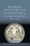 Queens, Eunuchs and Concubines in Islamic History, 661–1257 (Edinburgh Studies in Classical Islamic History and Culture)