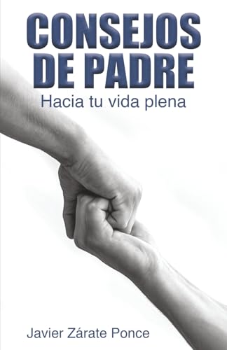 CONSEJOS DE PADRE: Hacia tu vida plena CONSEJOS DE PADRE: Hacia tu vida plena