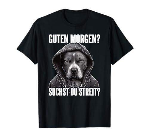 Pitbull Spruch Geschenk I Guten Morgen I Suchst du Streit T-Shirt