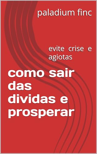 como sair das dividas e prosperar: evite crise e agiotas