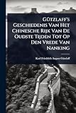 GÃ1/4tzlaff's Geschiedenis Van Het Chinesche Rijk Van De Oudste Tijden Tot Op Den Vrede Van Nanking (Dutch Edition)