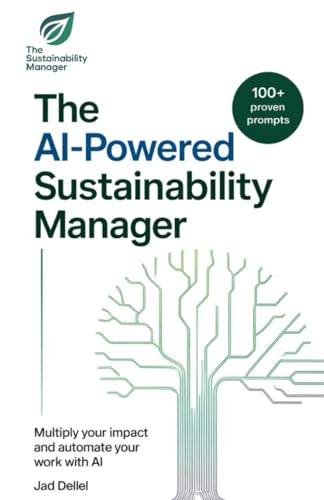 The AI-Powered Sustainability Manager: Multiply Your Impact & Automate Your Work with AI (The Sustainable Professional's Toolkit)