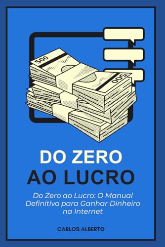 Do Zero ao Lucro: O Manual Definitivo para Ganhar Dinheiro na Int...