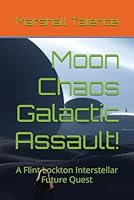 Moon Chaos Galactic Assault!: A Flint Lockton Interstellar Future Quest (Flint Lockton's Interstellar Future Quest) B0F5HSR8F5 Book Cover