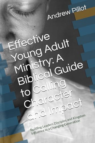 Effective Young Adult Ministry: A Biblical Guide to Calling Character
