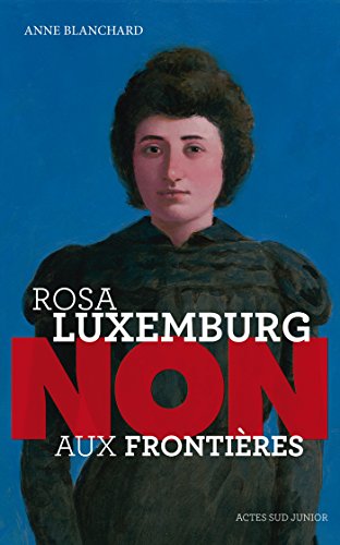 Rosa Luxemburg : "Non aux frontières !" (Ceux qui ont dit non) Rosa Luxemburg : "Non aux frontières !" (Ceux qui ont dit non)