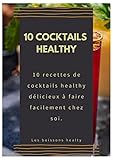  10 cocktails Healthy: 10 recettes de cocktails healthy délicieux à faire facilement chez soi.