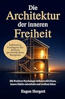 Die Architektur der inneren Freiheit: Mit Positiver Psychologie Selbstzweifel lösen, innere Stärke entwickeln und resilient leben (German Edition) 3982768675 Book Cover