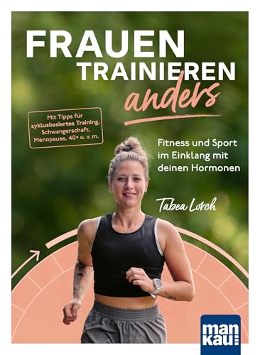 Frauen trainieren anders. Fitness und Sport im Einklang mit deinen Hormonen: Mit Tipps für zyklusbasiertes Training, Schwangerschaft, Menopause, 40+ ... 3 Erklär-Videos und 2 Audio-Laufmeditationen