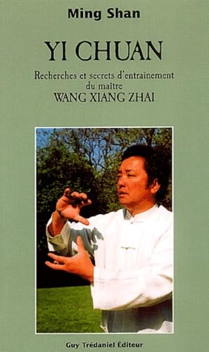 Yi Chuan: Les secrets d'entraînement du maître Wang Xiang Zhai