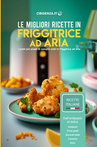 Le migliori ricette in friggitrice ad aria calda: 88 Ricette