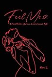 Feel Me: A Poet Speaks of Love, Lust, Loss & Life