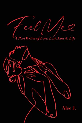 Feel Me: A Poet Speaks of Love, Lust, Loss & Life