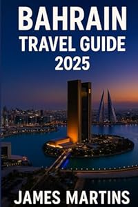 Bahrain Travel Guide 2025: Explore the Pearl of the Gulf with Desert Adventures, Cultural Etiquette & Hidden Island Gems