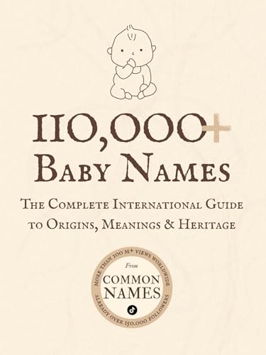 110,000+ Baby Names – The Complete International Guide to Origins, Meanings & Heritage: A Modern and Diverse Selection of Baby Names with Meanings and ... (The Common Names Library) (English Edition)