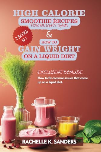 High Calorie Smoothie Recipes for Weight Gain and How to Gain Weight on a Liquid Diet (2 Books in 1) (Healthy Weight Gain)
