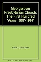 Georgetown Presbyterian Church: "The First Hundred Years" 1897-1997 B008EELAEO Book Cover