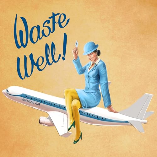  WASTE WELL !